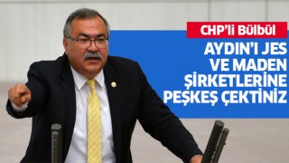 CHP'li Bülbül: Aydın’ı jes ve maden şirketlerine peşkeş çektiniz