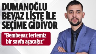 Dumanoğlu beyaz liste ile seçime gidiyor 