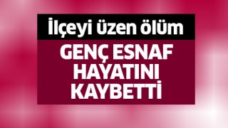 Genç esnaf hayatını kaybetti