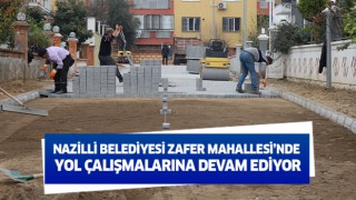 Nazilli Belediyesi Zafer Mahallesi’nde yol çalışmalarına devam ediyor