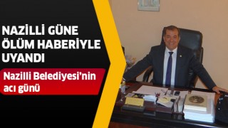 Nazilli Belediyesi'ni üzen ölüm