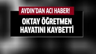 Oktay öğretmen hayatını kaybetti