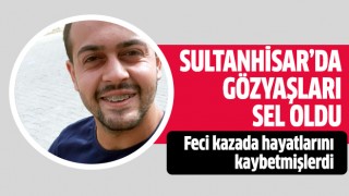 Sultanhisar'da gözyaşları sel oldu!