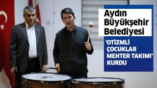 Aydın Büyükşehir Belediyesi “Otizmli Çocuklar Mehter Takımı” kurdu