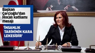 Başkan Çerçioğlu: “Hocalı Katliamı insanlık tarihinin kara lekesidir”