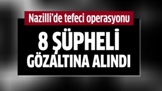 Nazilli'de tefeci operasyonu