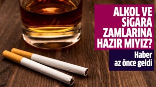 Alkol ve sigara zamlarına hazır mıyız?