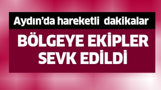 Aydın'da hareketli dakikalar!