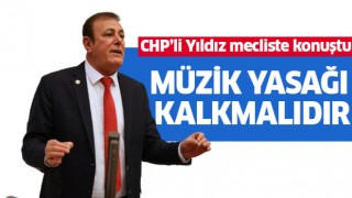 CHP’li Yıldız: Müzik yasağı kalkmalıdır