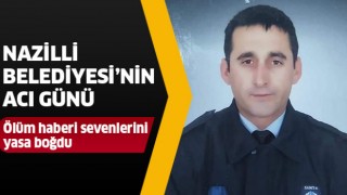 Nazilli Belediyesi'nin acı günü