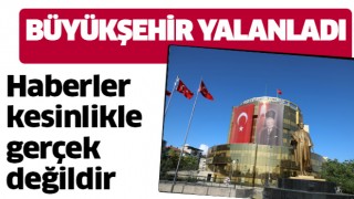 Büyükşehir yalanladı