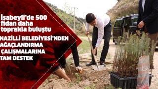 İsabeyli’de 500 fidan daha toprakla buluştu