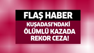 Kuşadası’ndaki ölümlü kazada, alkollü sürücüye 16 yıl hapis cezası