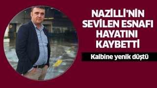 Nazilli'nin sevilen esnafı kalbine yenik düştü!