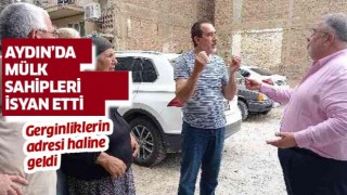 Aydın'da mülk sahipleri isyan etti