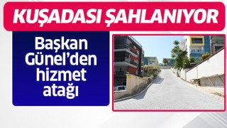 Başkan Günel Kuşadası'na hizmet yağdırıyor