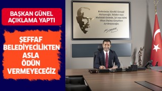 Başkan Günel:"Şeffaf belediyecilikten ödün vermeyeceğiz"