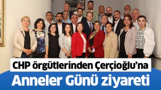 CHP örgütlerinden Çerçioğlu'na Anneler Günü ziyareti