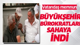 Büyükşehir bürokratları sahaya indi