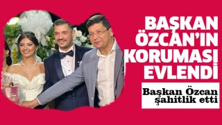 Başkan Özcan'ın koruması muhteşem bir düğünle dünyaevine girdi