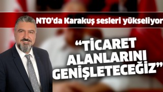 EROL KARAKUŞ; “TİCARET ALANLARINI GENİŞLETECEĞİZ”