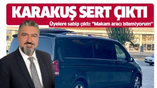 Karakuş’tan ‘makam aracı’ çıkışı