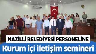 Nazilli Belediyesi personeline ‘kurum içi iletişim’ semineri verildi