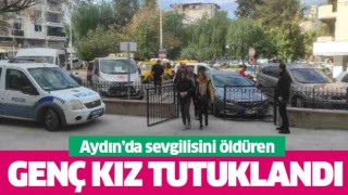 Aydın'da sevgilisini öldüren genç kız tutuklandı