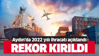 Aydın 2022 yılında ihracat rekoru kırdı