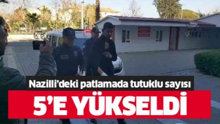 Nazilli'deki patlamada tutuklu sayısı 5'e yükseldi