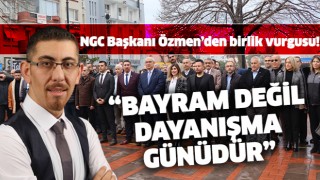 NGC Başkanı Özmen, "Bayram değil, dayanışma günüdür"