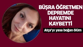 Atçalı Büşra öğretmen depremde hayatını kaybetti