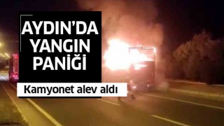 Aydın'da kamyonet cayır cayır yandı