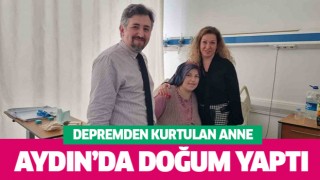 Depremden kurtulan anne Aydın'da doğum yaptı