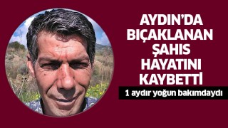 Aydın'da bıçaklanan şahıs yaşam mücadelesini kaybetti