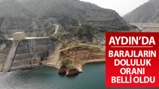 Aydın’da barajların doluluk seviyeleri açıklandı