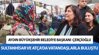 Başkan Çerçioğlu, Sultanhisar ve Atça'da vatandaşlarla bir araya geldi