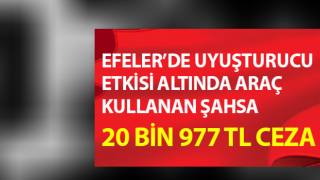 Efeler’de uyuşturucu etkisi altında araç kullanan şahsa 20 bin 977 TL ceza