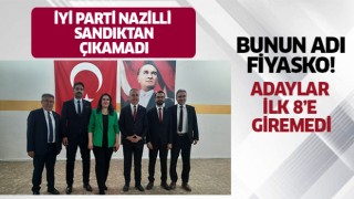 İYİ Parti Nazilli sandıktan çıkamadı