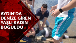 Kuşadası’nda denize giren yaşlı kadın boğuldu