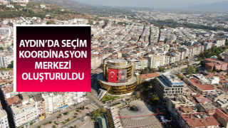 Aydın’da Seçim Koordinasyon Merkezi oluşturuldu