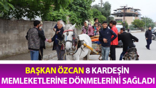 Başkan Özcan 8 kardeşin memleketlerine dönmelerini sağladı