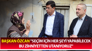 Başkan Özcan: "Seçim için her şeyi yapabilecek bu zihniyetten utanıyoruz"