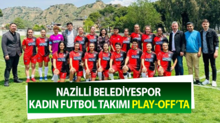 Nazilli Belediyespor Kadın Futbol Takımı Play-Off’ta