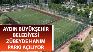 Aydın Büyükşehir Belediyesi Zübeyde Hanım Parkı açılıyor