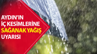 Aydın’ın iç kesimlerine sağanak yağış uyarısı