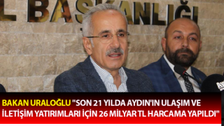 Bakan Uraloğlu: "Son 21 yılda Aydın'ın ulaşım ve iletişim yatırımları için 26 milyar TL harcama yapıldı"