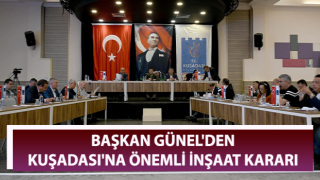 Başkan Günel'den Kuşadası'na önemli inşaat kararı