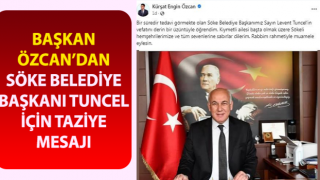 Başkan Özcan’dan Söke Belediye Başkanı Tuncel için taziye mesajı