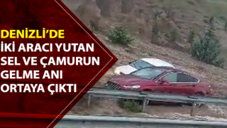 Denizli’de iki aracı yutan sel ve çamurun gelme anı ortaya çıktı